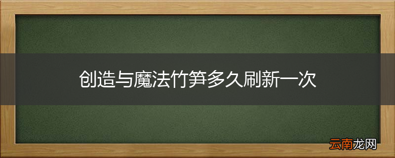 创造与魔法竹笋多久刷新一次