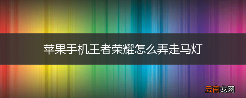 苹果手机王者荣耀怎么弄走马灯
