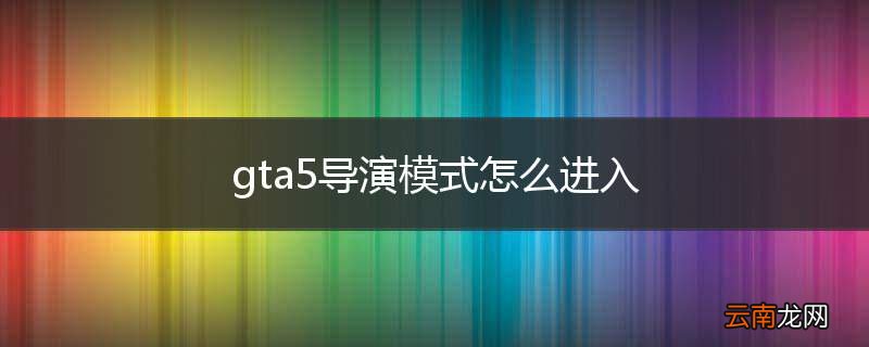 gta5导演模式怎么进入