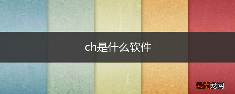ch是什么软件