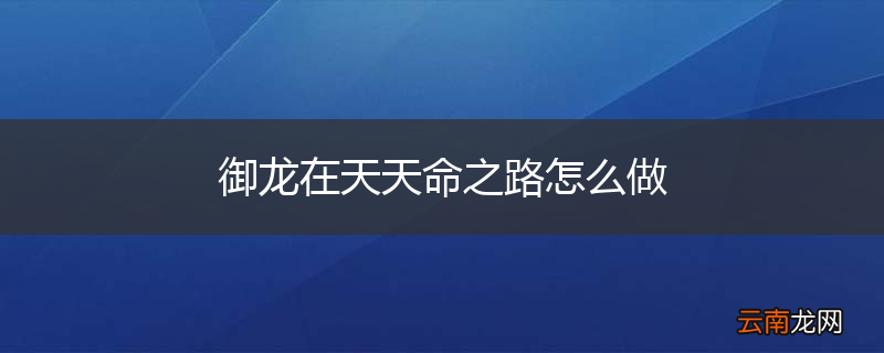 御龙在天天命之路怎么做