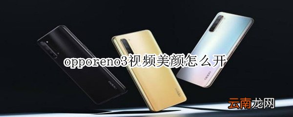 opporeno3视频美颜怎么开