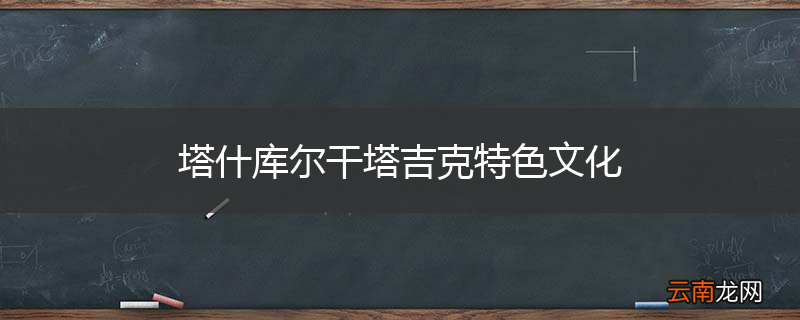 塔什库尔干塔吉克特色文化
