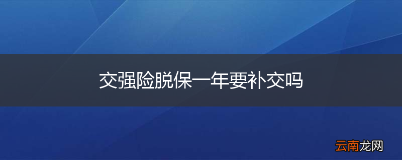 交强险脱保一年要补交吗
