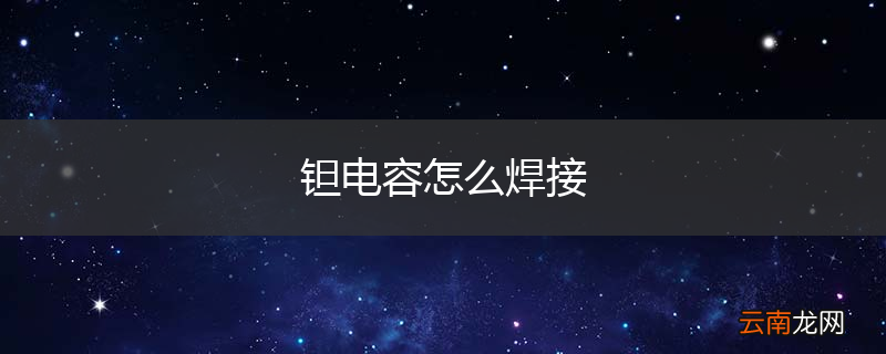 钽电容怎么焊接