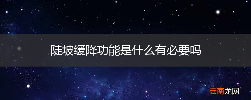 陡坡缓降功能是什么有必要吗
