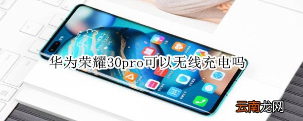 华为荣耀30pro可以无线充电吗