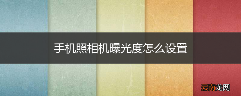 手机照相机曝光度怎么设置