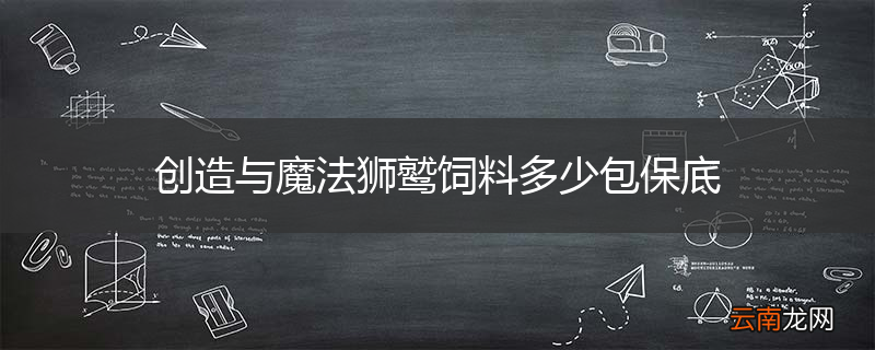 创造与魔法狮鹫饲料多少包保底