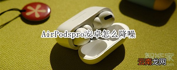 AirPodspro安卓怎么降噪