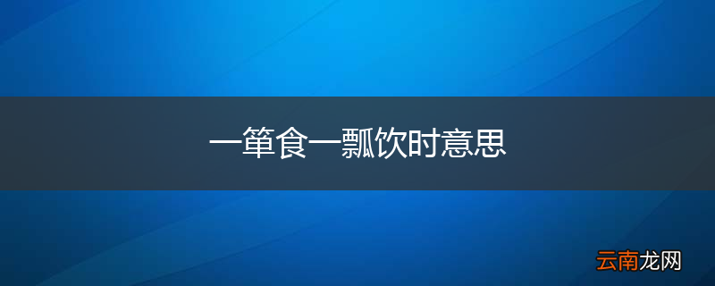 一箪食一瓢饮时意思