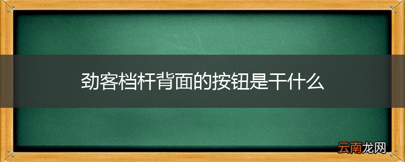 劲客档杆背面的按钮是干什么