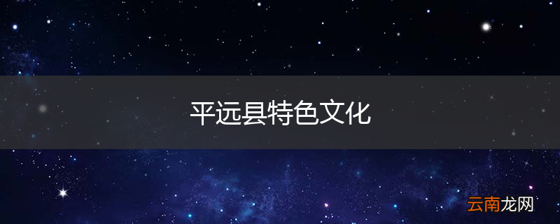 平远县特色文化