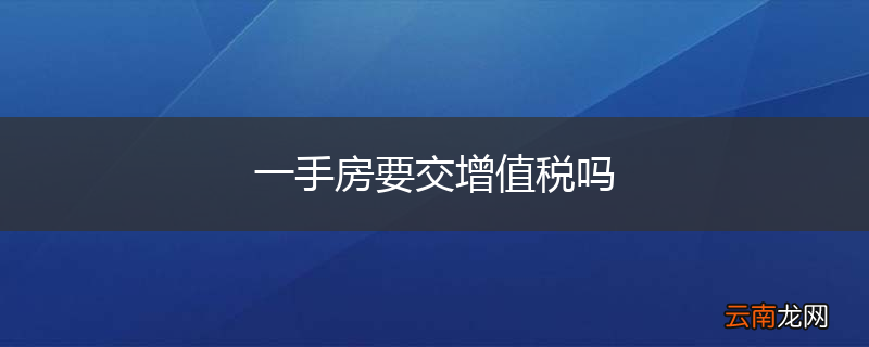 一手房要交增值税吗