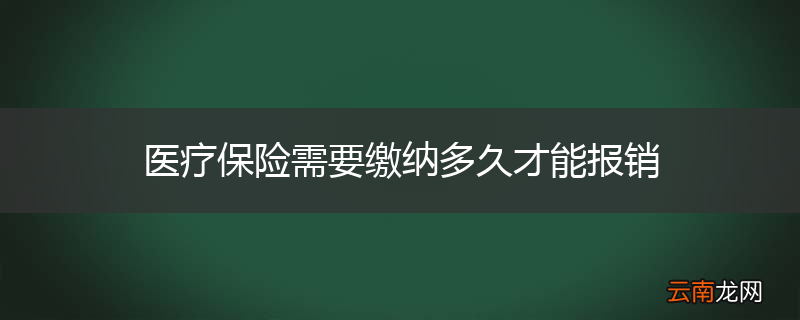 医疗保险需要缴纳多久才能报销