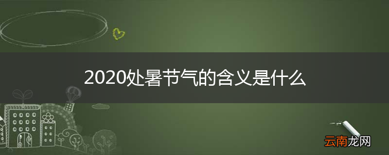 2020处暑节气的含义是什么