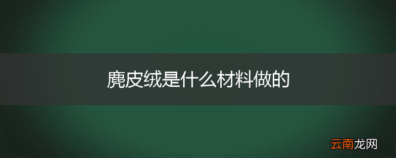 麂皮绒是什么材料做的