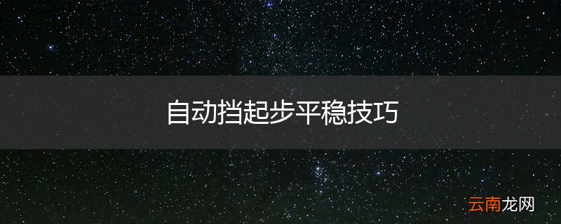 自动挡起步平稳技巧