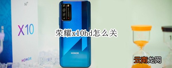 荣耀x10hd怎么关