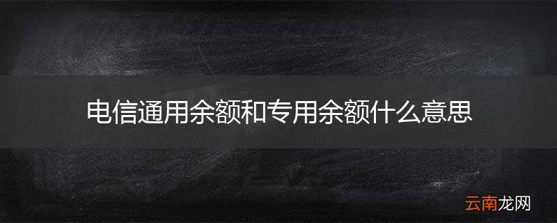 电信通用余额和专用余额什么意思