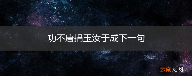 功不唐捐玉汝于成下一句