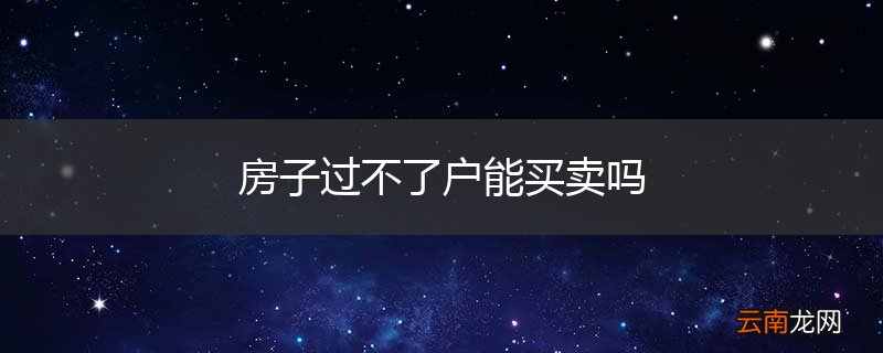 房子过不了户能买卖吗