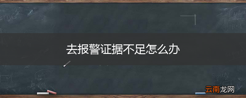 去报警证据不足怎么办