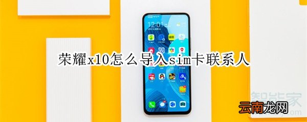 荣耀x10怎么导入sim卡联系人