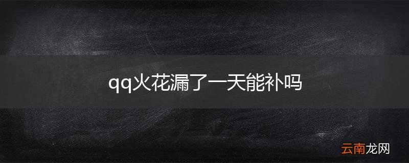 qq火花漏了一天能补吗