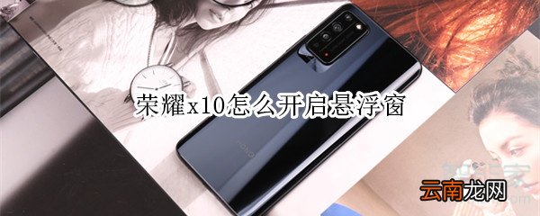 荣耀x10怎么开启悬浮窗