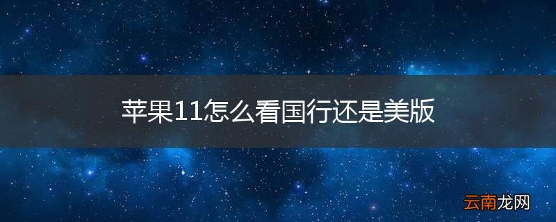 苹果11怎么看国行还是美版