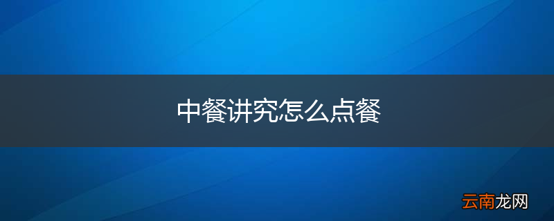 中餐讲究怎么点餐