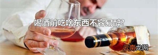 喝酒前吃啥东西不容易醉?