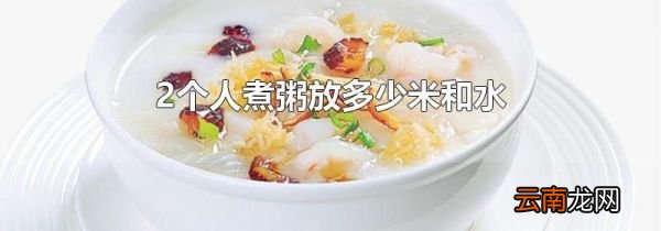 2个人煮粥放多少米和水