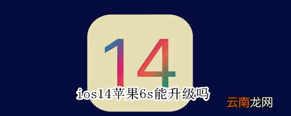 ios14苹果6s能升级吗