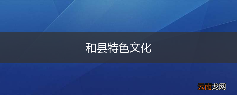 和县特色文化