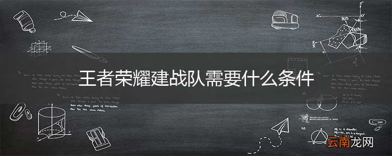 王者荣耀建战队需要什么条件