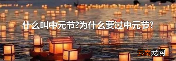 什么叫中元节?为什么要过中元节?