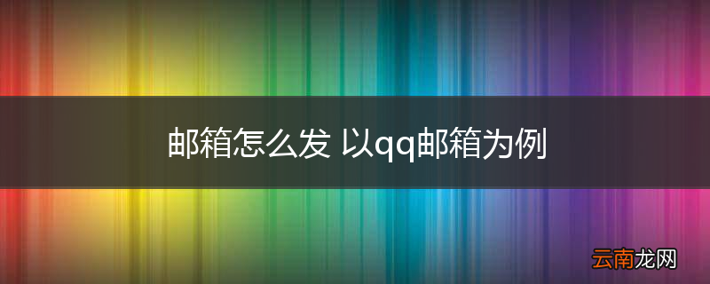 邮箱怎么发 以qq邮箱为例