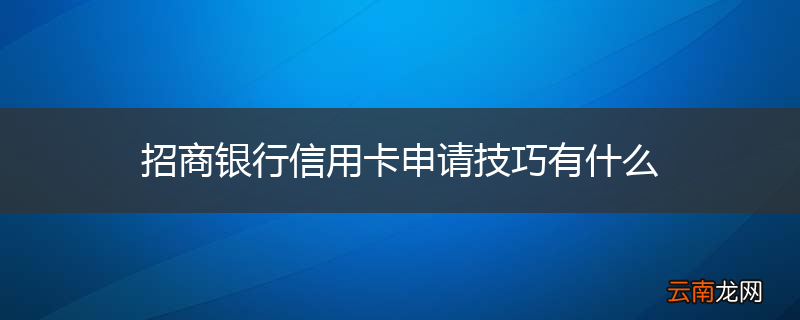 招商银行信用卡申请技巧有什么