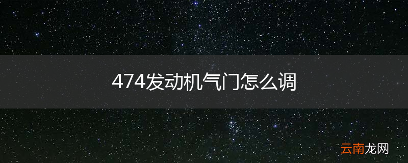 474发动机气门怎么调