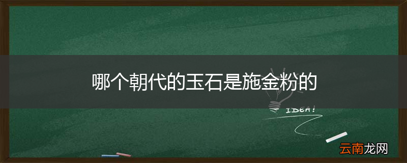 哪个朝代的玉石是施金粉的