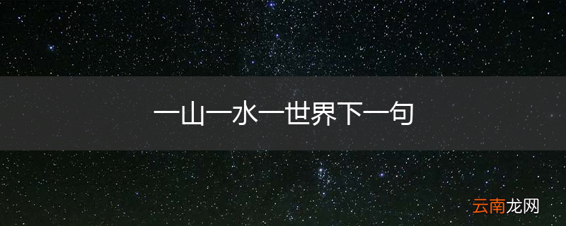 一山一水一世界下一句