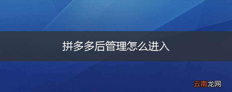 拼多多后管理怎么进入