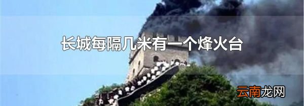 长城每隔几米有一个烽火台