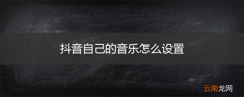 抖音自己的音乐怎么设置