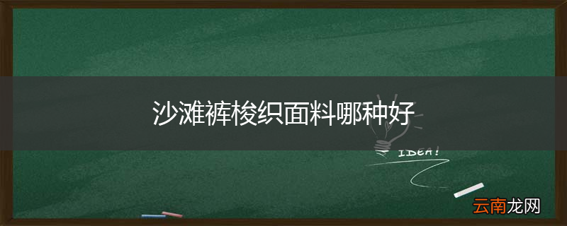 沙滩裤梭织面料哪种好