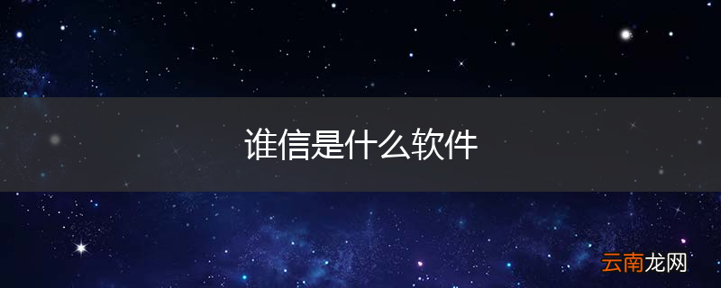 谁信是什么软件
