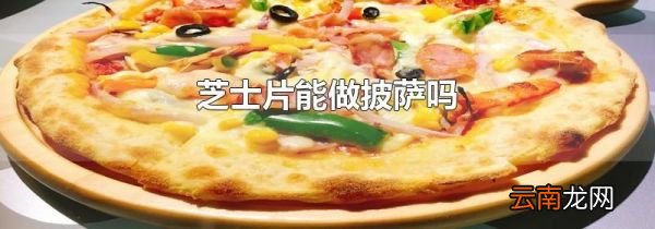 芝士片能做披萨吗