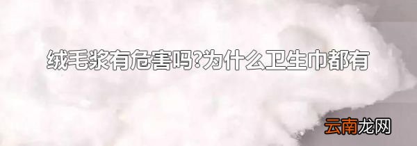绒毛浆有危害吗?为什么卫生巾都有